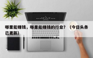 哪里能赚钱，哪里能赚钱的行业？（今日头条已更新）