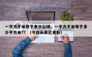一平方千米等于多少公顷，一平方千米等于多少平方米?？（今日头条已更新）