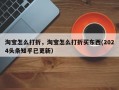 淘宝怎么打折，淘宝怎么打折买东西(2024头条知乎已更新）