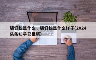 装订线是什么，装订线是什么样子(2024头条知乎已更新）