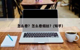 怎么卷？怎么卷烟丝？(知乎）