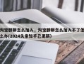 淘宝群聊怎么加入，淘宝群聊怎么加入不了怎么办(2024头条知乎已更新）