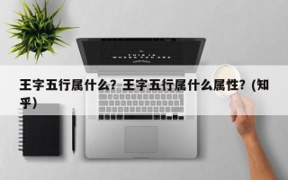 王字五行属什么？王字五行属什么属性？(知乎）