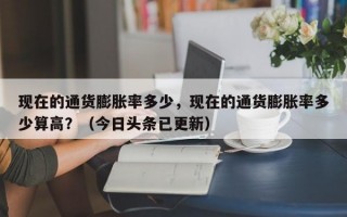 现在的通货膨胀率多少，现在的通货膨胀率多少算高？（今日头条已更新）