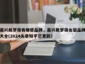 嘉兴戴梦得有哪些品牌，嘉兴戴梦得女装品牌大全(2024头条知乎已更新）