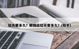 验光要多久？眼镜店验光要多久？(知乎）
