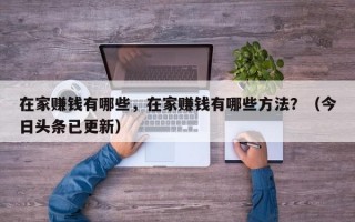 在家赚钱有哪些，在家赚钱有哪些方法？（今日头条已更新）