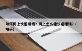 如何网上快速赚钱？网上怎么能快速赚钱？(知乎）