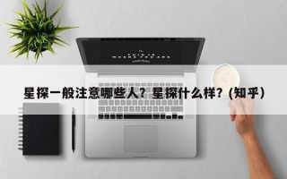 星探一般注意哪些人？星探什么样？(知乎）