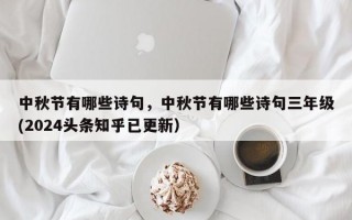 中秋节有哪些诗句，中秋节有哪些诗句三年级(2024头条知乎已更新）