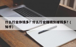 什么行业挣钱多？什么行业赚钱快赚钱多？(知乎）