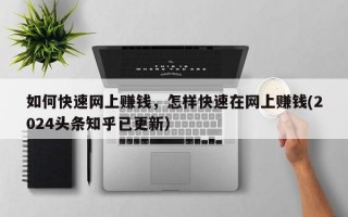 如何快速网上赚钱，怎样快速在网上赚钱(2024头条知乎已更新）