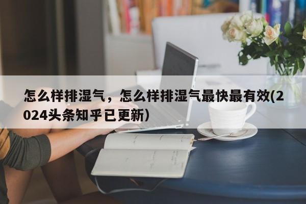 怎么样排湿气，怎么样排湿气最快最有效(2024头条知乎已更新）-第1张图片-汕团网