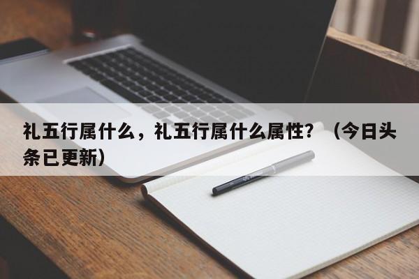 礼五行属什么，礼五行属什么属性？（今日头条已更新）-第1张图片-汕团网