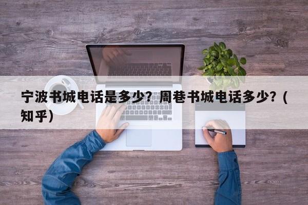 宁波书城电话是多少？周巷书城电话多少？(知乎）-第1张图片-汕团网