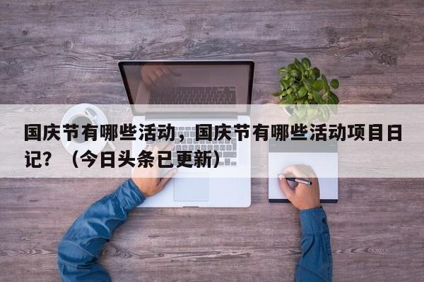国庆节有哪些活动，国庆节有哪些活动项目日记？（今日头条已更新）-第1张图片-汕团网