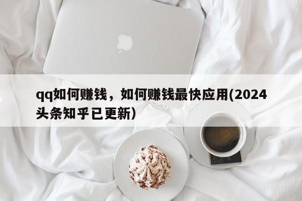 qq如何赚钱，如何赚钱最快应用(2024头条知乎已更新）-第1张图片-汕团网