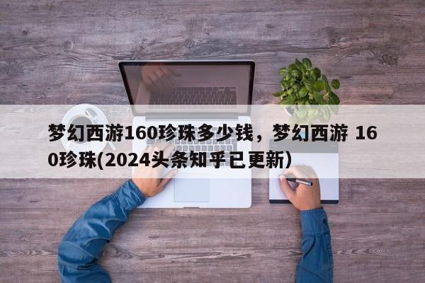 梦幻西游160珍珠多少钱，梦幻西游 160珍珠(2024头条知乎已更新）-第1张图片-汕团网