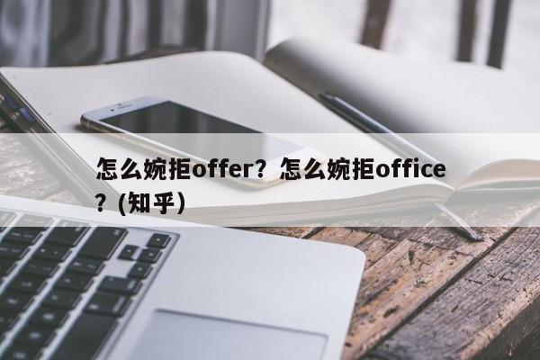 怎么婉拒offer？怎么婉拒office？(知乎）-第1张图片-汕团网