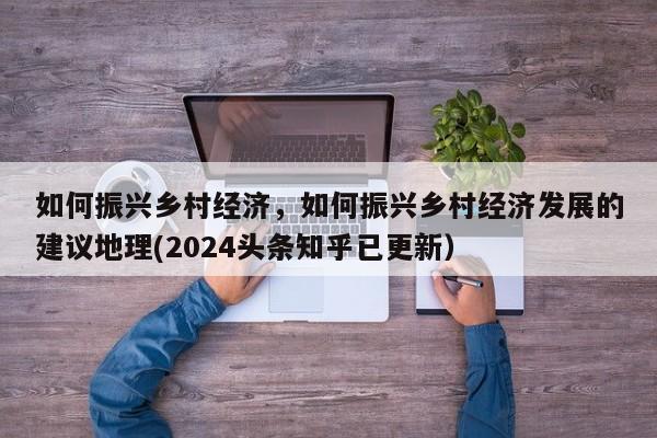 如何振兴乡村经济，如何振兴乡村经济发展的建议地理(2024头条知乎已更新）-第1张图片-书同文历史百科