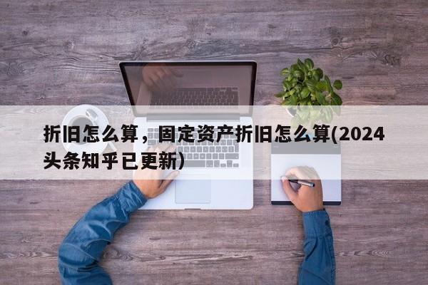 折旧怎么算，固定资产折旧怎么算(2024头条知乎已更新）-第1张图片-汕团网