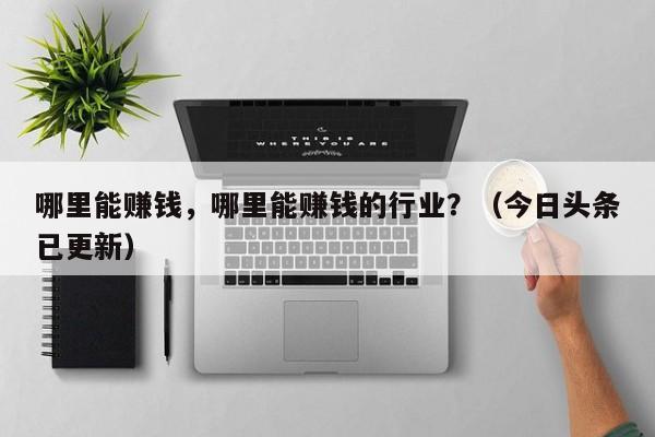 哪里能赚钱，哪里能赚钱的行业？（今日头条已更新）-第1张图片-书同文历史百科