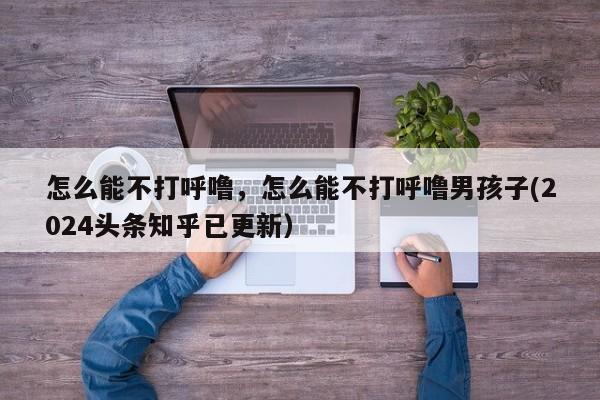 怎么能不打呼噜，怎么能不打呼噜男孩子(2024头条知乎已更新）-第1张图片-汕团网