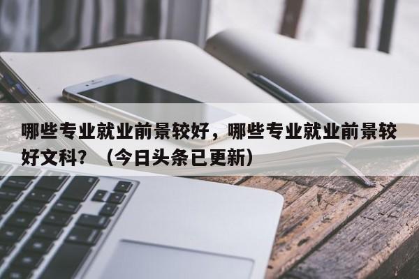 哪些专业就业前景较好，哪些专业就业前景较好文科？（今日头条已更新）-第1张图片-书同文历史百科