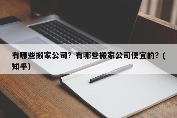 有哪些搬家公司？有哪些搬家公司便宜的？(知乎）-第1张图片-汕团网