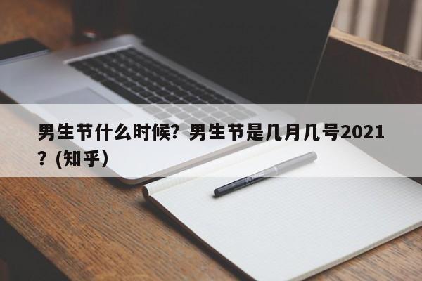 男生节什么时候？男生节是几月几号2021？(知乎）-第1张图片-汕团网